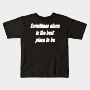 Sometimes alone is the best place to be Kids T-Shirt